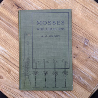 1900 copy of Mosses with a Hand-Lens - A Non - Technical Handbook of the More Recognized Mosses of the North-Eastern United States - By A J Grout
