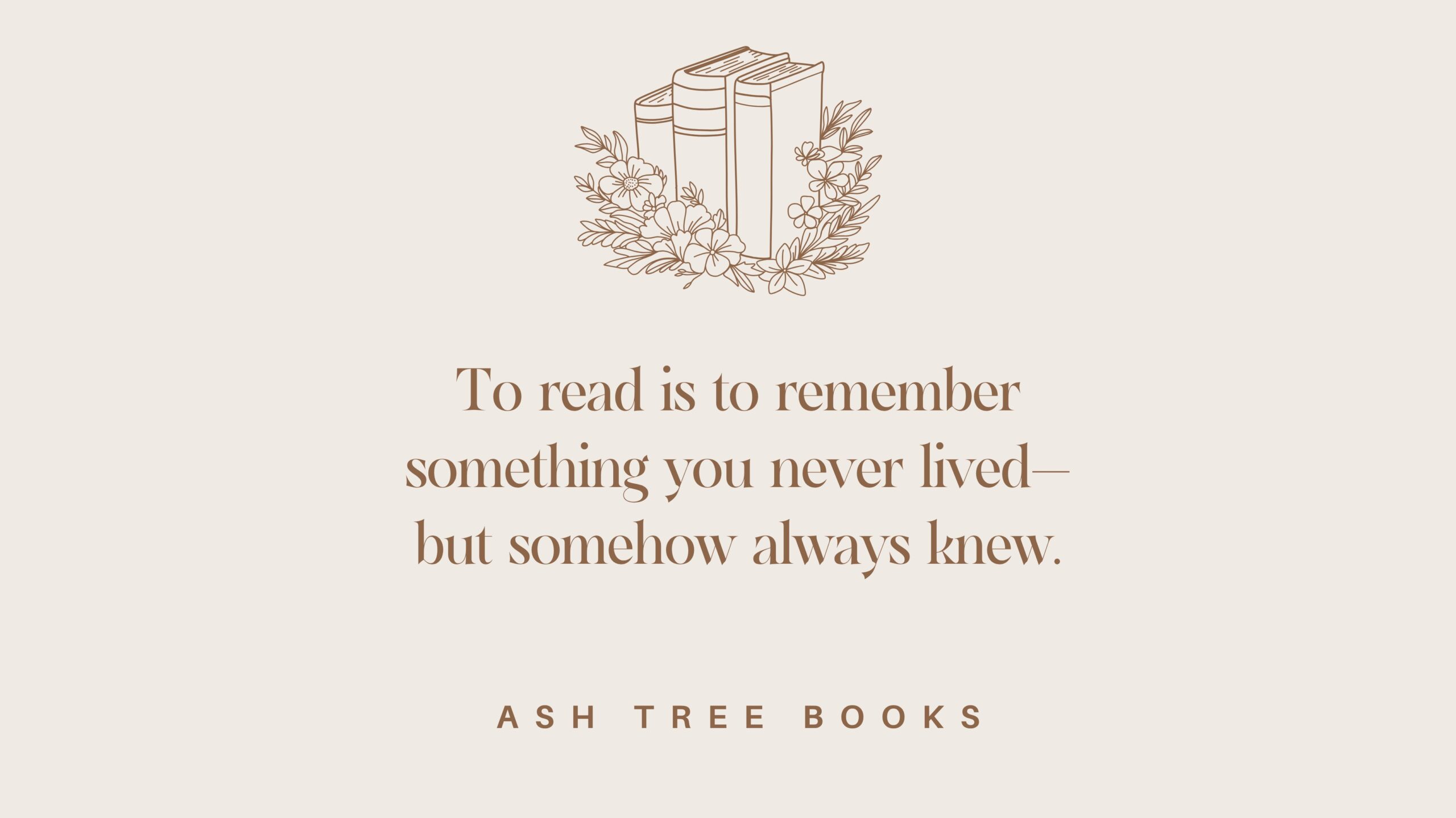 To read is to remember something you never lived—but somehow always knew.