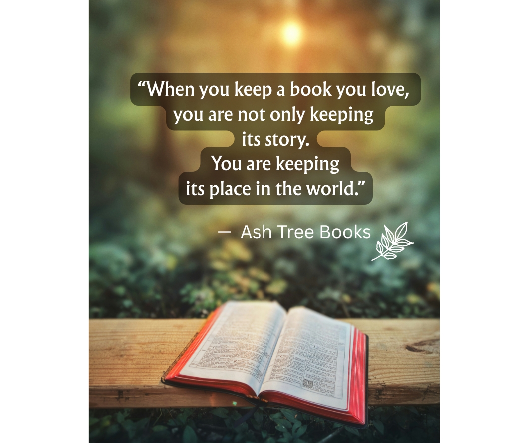 An atmospheric book-themed poster featuring the quote, “When you keep a book you love, you are not only keeping its story. You are keeping its place in the world.” — Ash Tree Books. The design evokes the quiet warmth and timeless feeling of a cherished personal library.