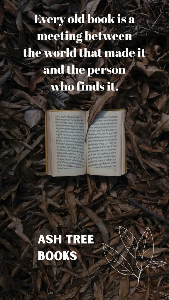 Every old book is a meeting between the world that made it and the person who finds it - Ash Tree Books